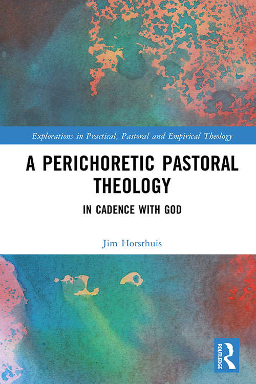 Book cover of A Perichoretic Pastoral Theology: In Cadence with God (Explorations in Practical, Pastoral and Empirical Theology)