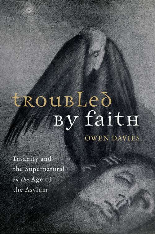 Book cover of Troubled by Faith: Insanity and the Supernatural in the Age of the Asylum
