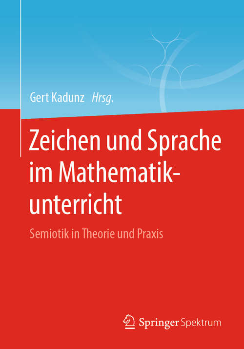 Book cover of Zeichen und Sprache im Mathematikunterricht: Semiotik in Theorie und Praxis (1. Aufl. 2020)