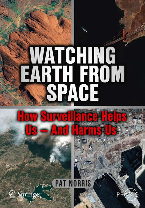 Book cover of Watching Earth from Space: How Surveillance Helps Us -- and Harms Us (2010) (Springer Praxis Books)