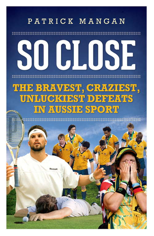 Book cover of So Close: Bravest, craziest, unluckiest defeats in Aussie sport