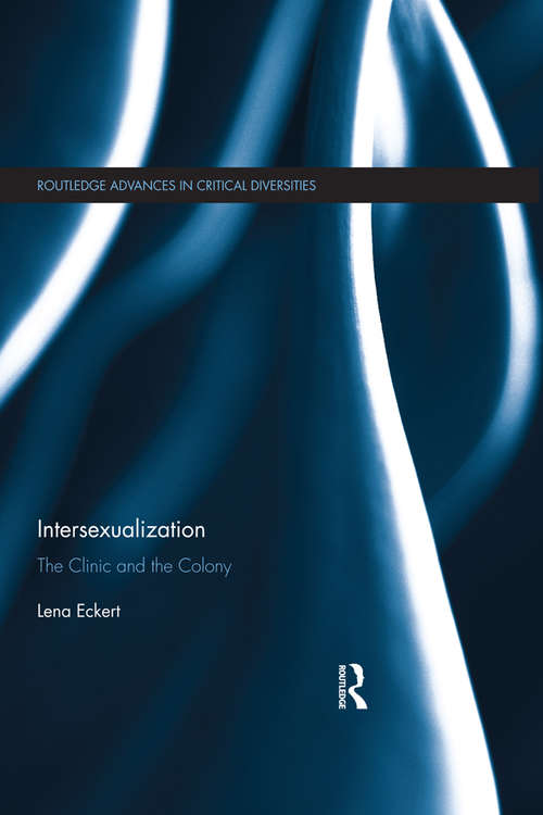 Book cover of Intersexualization: The Clinic and the Colony (Routledge Advances in Critical Diversities)