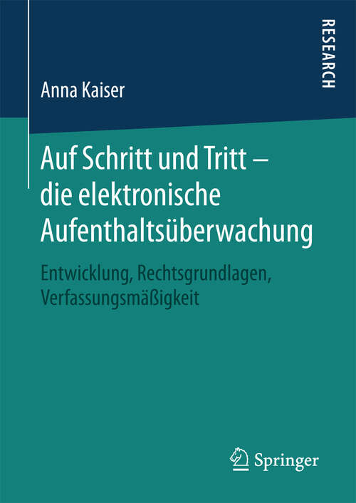 Book cover of Auf Schritt und Tritt – die elektronische Aufenthaltsüberwachung: Entwicklung, Rechtsgrundlagen, Verfassungsmäßigkeit (1. Aufl. 2016)