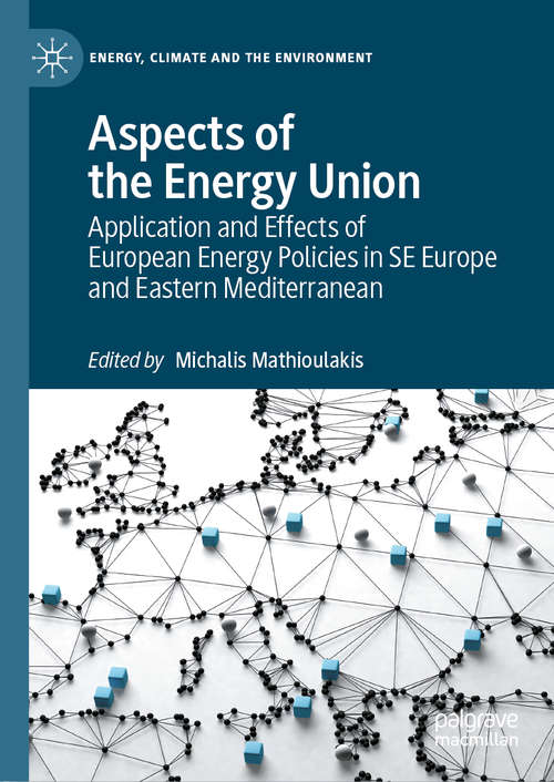 Book cover of Aspects of the Energy Union: Application and Effects of European Energy Policies in SE Europe and Eastern Mediterranean (1st ed. 2021) (Energy, Climate and the Environment)