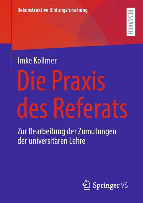 Book cover of Die Praxis des Referats: Zur Bearbeitung der Zumutungen der universitären Lehre (1. Aufl. 2022) (Rekonstruktive Bildungsforschung #39)