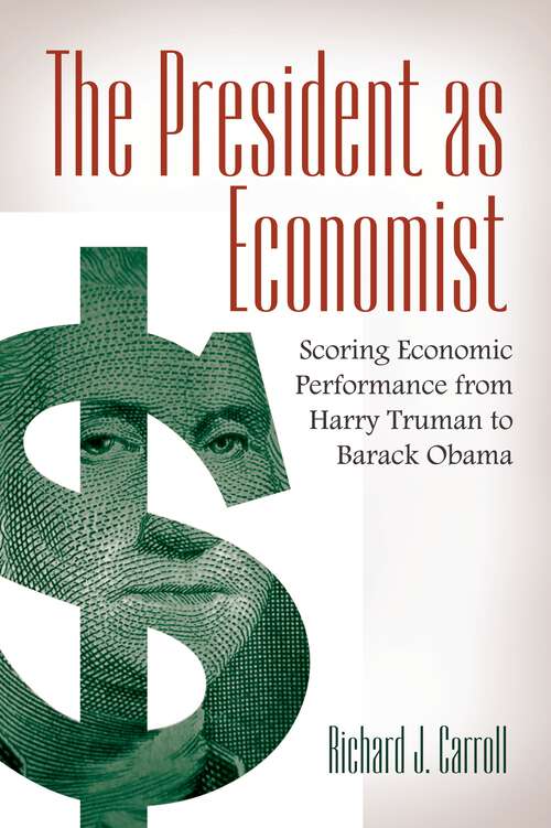 Book cover of The President as Economist: Scoring Economic Performance from Harry Truman to Barack Obama