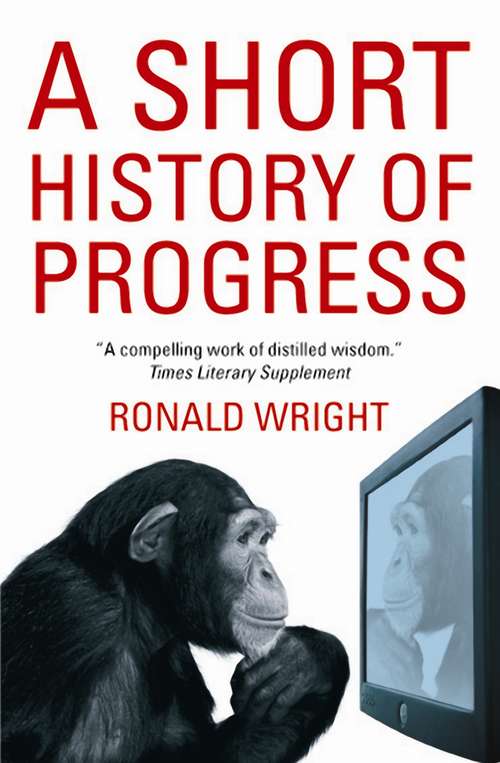 Book cover of A Short History Of Progress: Fifteenth Anniversary Edition (Cbc Massey Lectures)