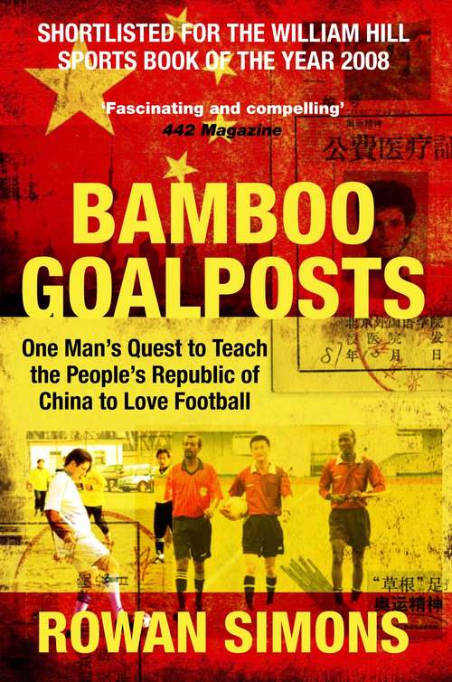 Book cover of Bamboo Goalposts: One Man's Quest To Teach The People's Republic Of China To Love Football