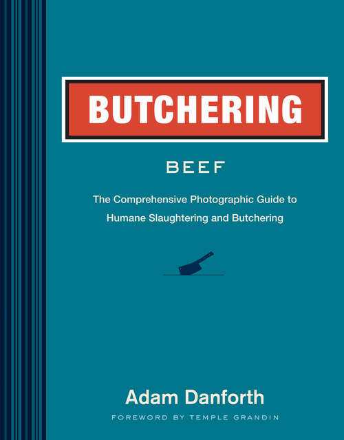Book cover of Butchering Beef: The Comprehensive Photographic Guide to Humane Slaughtering and Butchering