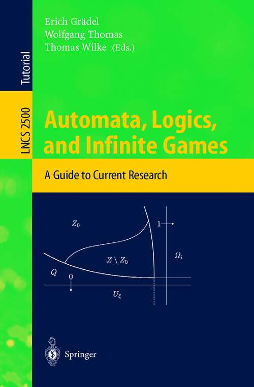 Book cover of Automata, Logics, and Infinite Games: A Guide to Current Research (2002) (Lecture Notes in Computer Science #2500)