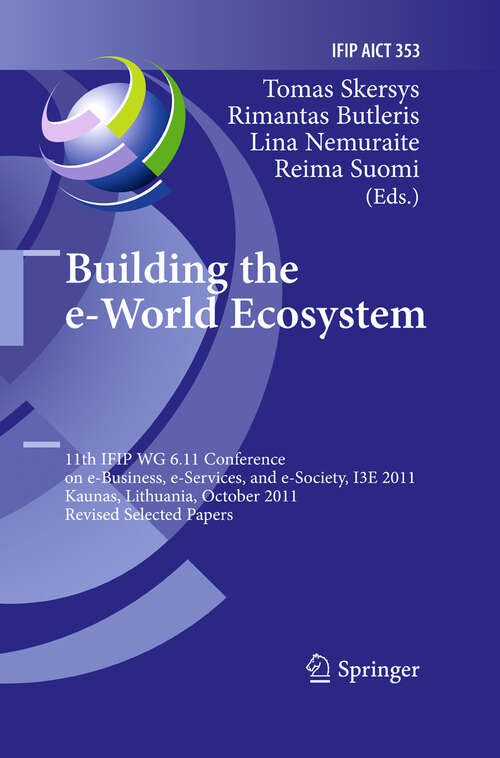 Book cover of Building the e-World Ecosystem: 11th IFIP WG 6.11 Conference on e-Business, e-Services, and e-Society, I3E 2011, Kaunas, Lithuania, October 12-14, 2011, Revised Selected Papers (2011) (IFIP Advances in Information and Communication Technology #353)