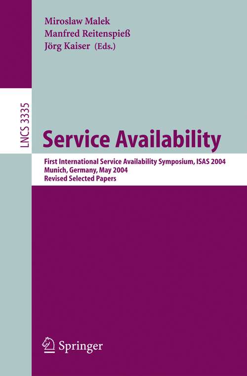 Book cover of Service Availability: First International Service Availability Symposium, ISAS 2004, Munich, Germany, May 13-14, 2004, Revised Selected Papers (2005) (Lecture Notes in Computer Science #3335)