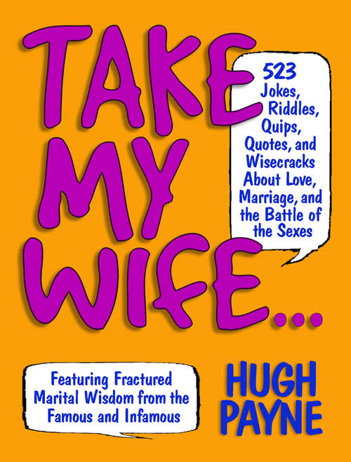 Book cover of Take My Wife: 523 Jokes, Riddles, Quips, Quotes, and Wisecracks About Love, Marriage, and the Battle of the Sexes