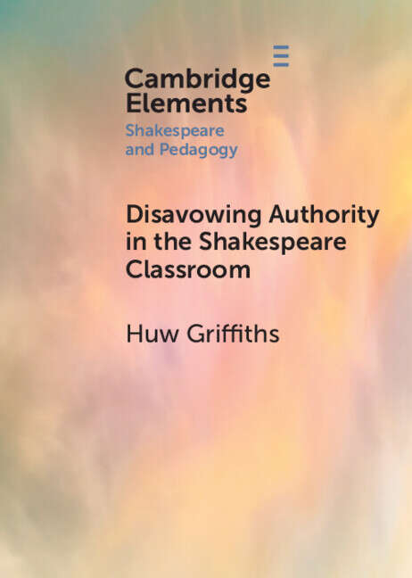 Book cover of Disavowing Authority in the Shakespeare Classroom (Elements in Shakespeare and Pedagogy)