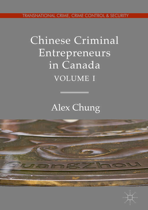 Book cover of Chinese Criminal Entrepreneurs in Canada, Volume I (1st ed. 2019) (Transnational Crime, Crime Control and Security)