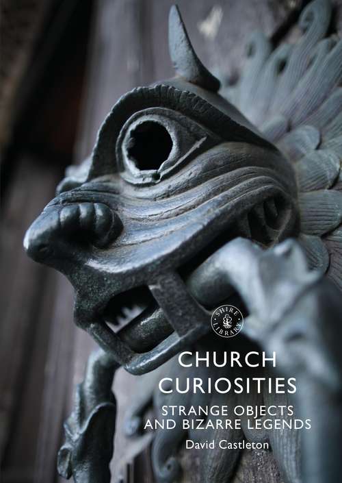 Book cover of Church Curiosities: Strange Objects and Bizarre Legends (Shire Library #881)