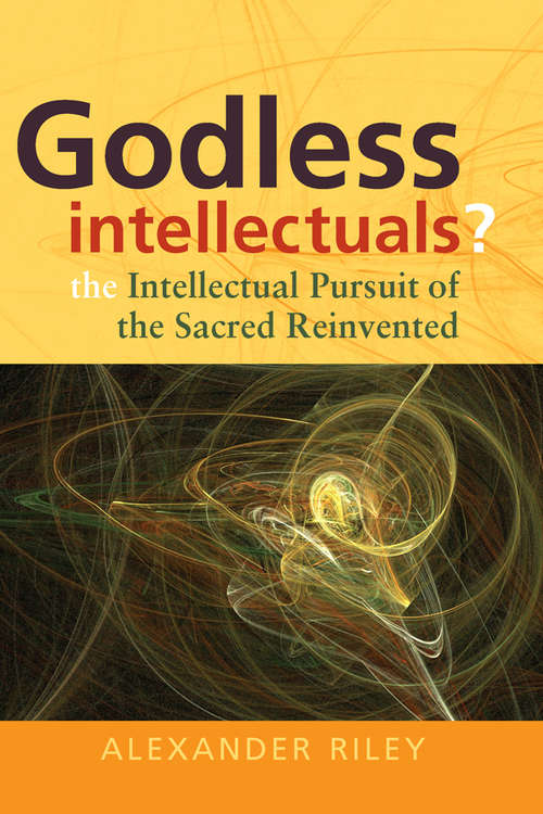 Book cover of Godless Intellectuals?: The Intellectual Pursuit of the Sacred Reinvented