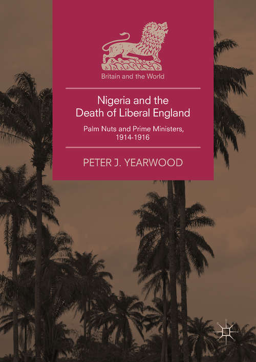 Book cover of Nigeria and the Death of Liberal England: Palm Nuts and Prime Ministers, 1914-1916 (Britain and the World)