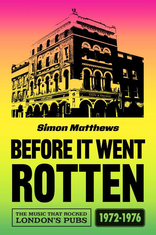Book cover of Before it Went Rotten: The Music That Rocked London's Pubs 1972-1976