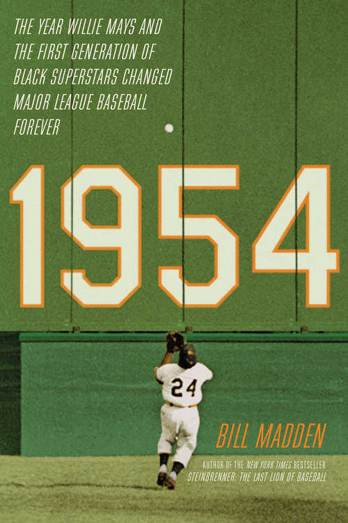 Book cover of 1954: The Year Willie Mays and the First Generation of Black Superstars Changed Major League Baseball Forever