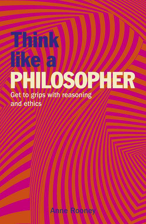 Book cover of Think Like a Philosopher: Get to Grips with Reasoning and Ethics (Think Like Series)