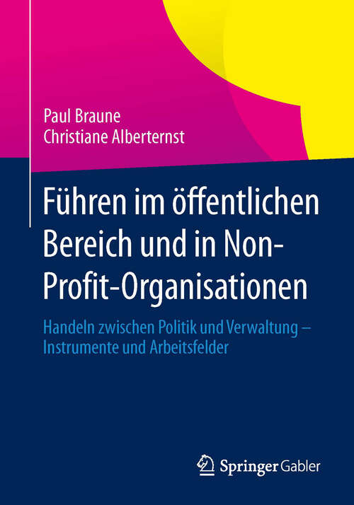Book cover of Führen im öffentlichen Bereich und in Non-Profit-Organisationen: Handeln zwischen Politik und Verwaltung -  Instrumente und Arbeitsfelder (2013)