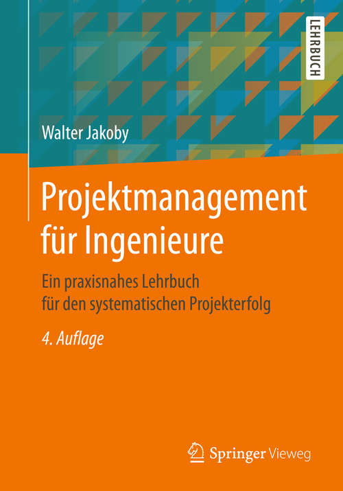 Book cover of Projektmanagement für Ingenieure: Ein praxisnahes Lehrbuch für den systematischen Projekterfolg (4., aktualisierte u. erw. Aufl. 2019)