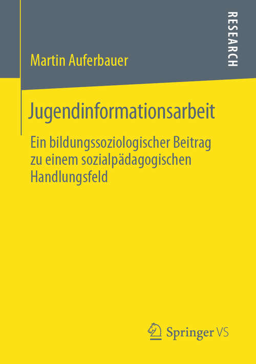 Book cover of Jugendinformationsarbeit: Ein bildungssoziologischer Beitrag zu einem sozialpädagogischen Handlungsfeld (1. Aufl. 2019)