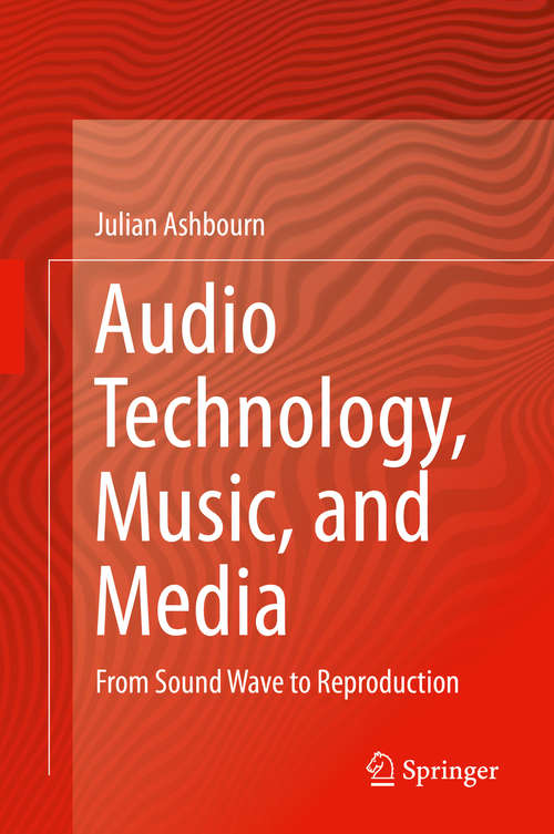 Book cover of Audio Technology, Music, and Media: From Sound Wave to Reproduction (1st ed. 2021)