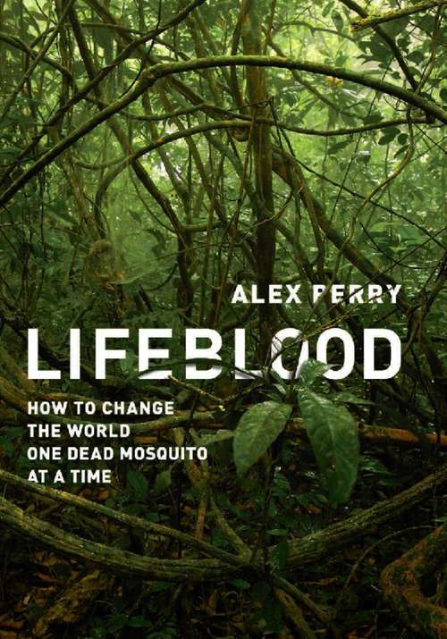 Book cover of Lifeblood: How to Change the World One Dead Mosquito at a Time