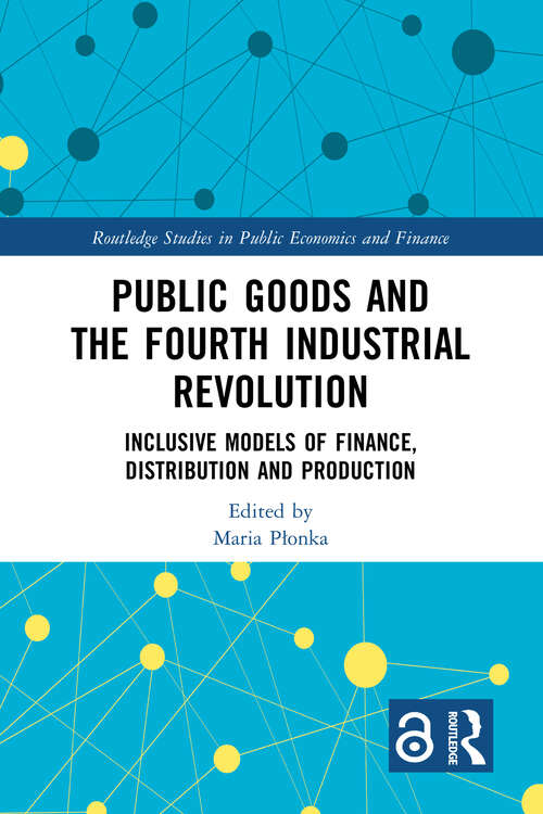 Book cover of Public Goods and the Fourth Industrial Revolution: Inclusive Models of Finance, Distribution and Production (Routledge Studies in Public Economics and Finance)