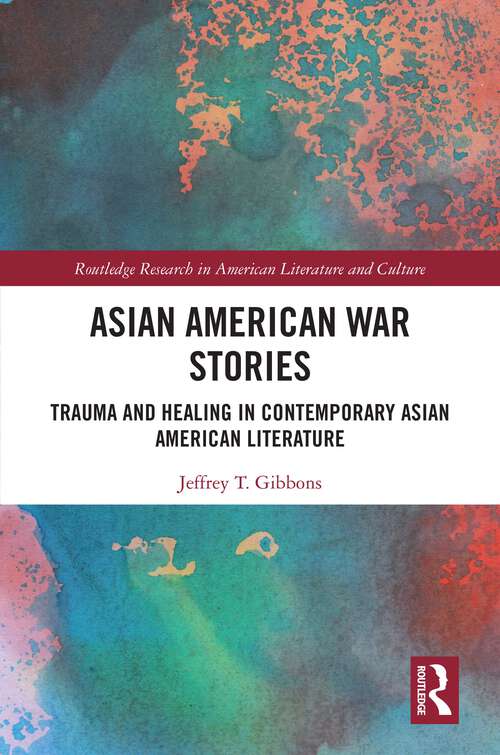 Book cover of Asian American War Stories: Trauma and Healing in Contemporary Asian American Literature (Routledge Research in American Literature and Culture)