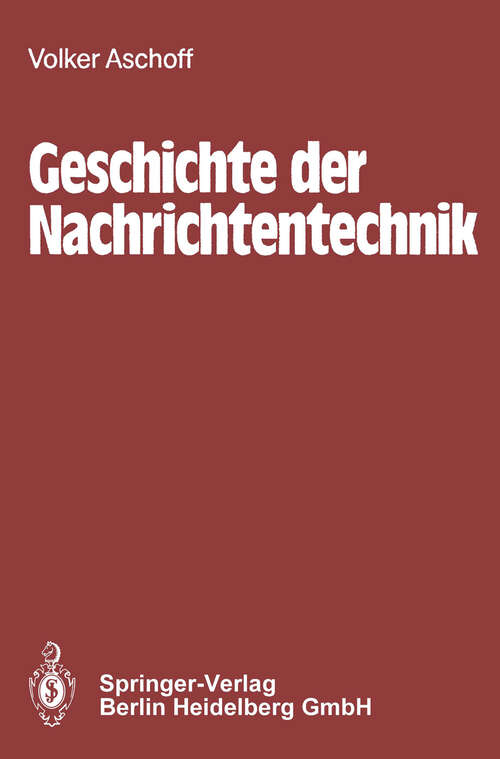 Book cover of Geschichte der Nachrichtentechnik: Beiträge zur Geschichte der Nachrichtentechnik von ihren Anfängen bis zum Ende des 18. Jahrhunderts (1984)