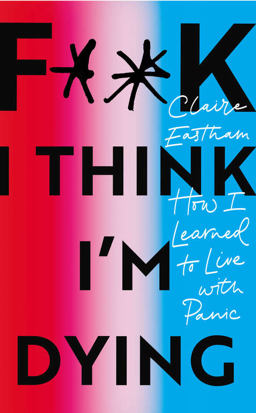 Book cover of F**k, I think I'm Dying: How I Learned to Live With Panic