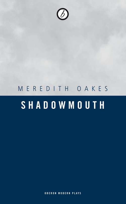 Book cover of Shadowmouth: Collected Plays (the Neighbour, The Editing Process, Faith, Her Mother And Bartok, Shadowmouth, Glide, The Mind Of The Meeting) (Oberon Modern Plays)