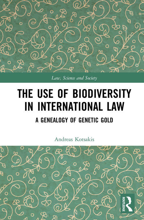 Book cover of The Use of Biodiversity in International Law: A Genealogy of Genetic Gold (Law, Science and Society)
