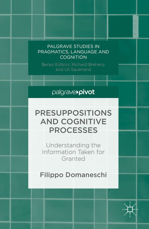 Book cover of Presuppositions and Cognitive Processes: Understanding the Information Taken for Granted (1st ed. 2016) (Palgrave Studies in Pragmatics, Language and Cognition)