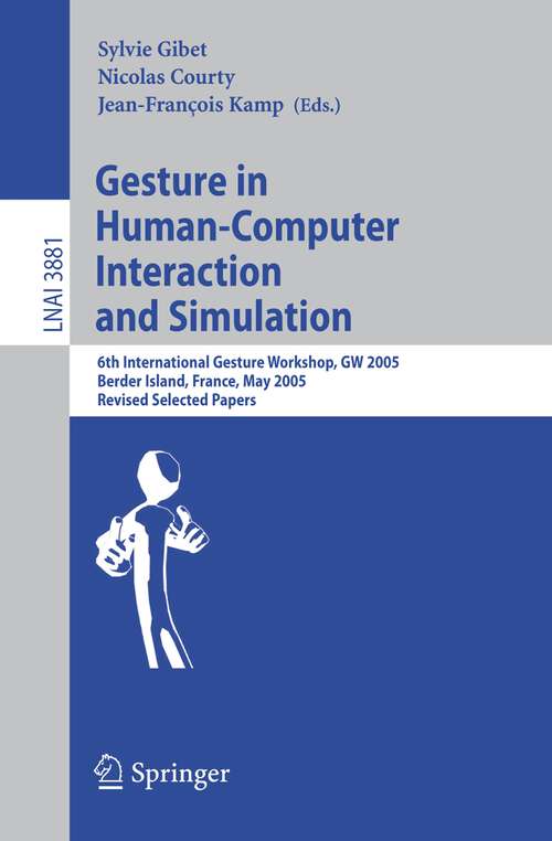 Book cover of Gesture in Human-Computer Interaction and Simulation: 6th International Gesture Workshop, GW 2005, Berder Island, France, May 18-20, 2005, Revised Selected Papers (2006) (Lecture Notes in Computer Science #3881)