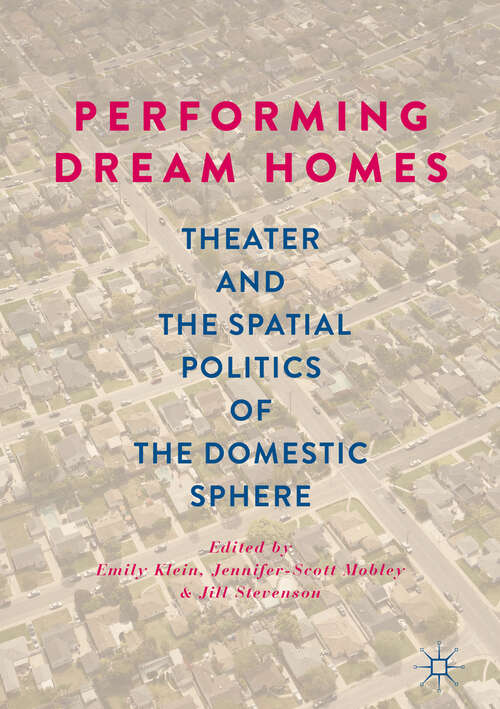 Book cover of Performing Dream Homes: Theater and the Spatial Politics of the Domestic Sphere (1st ed. 2019)