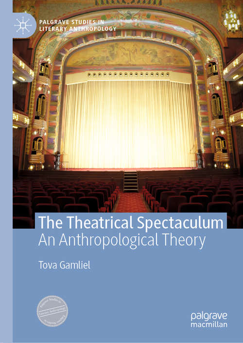 Book cover of The Theatrical Spectaculum: An Anthropological Theory (1st ed. 2020) (Palgrave Studies in Literary Anthropology)