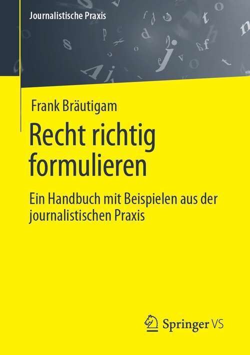 Book cover of Recht richtig formulieren: Ein Handbuch mit Beispielen aus der journalistischen Praxis (1. Aufl. 2023) (Journalistische Praxis)