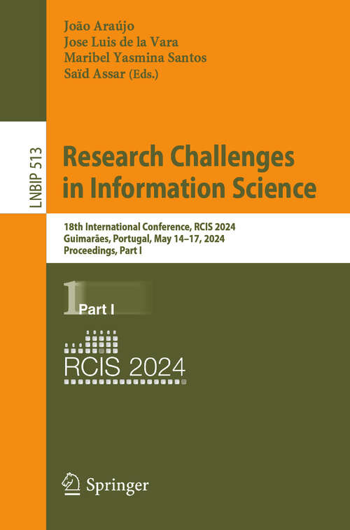 Book cover of Research Challenges in Information Science: 18th International Conference, RCIS 2024, Guimarães, Portugal, May 14–17, 2024, Proceedings, Part I (2024) (Lecture Notes in Business Information Processing #513)