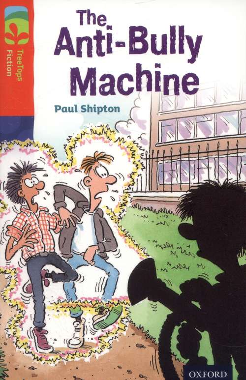Book cover of Oxford Reading Tree, Level 13, TreeTops Fiction, Pack B: The Anti-Bully Machine (2014 edition) (PDF)