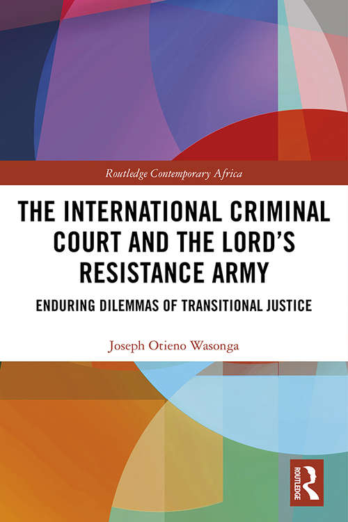 Book cover of The International Criminal Court and the Lord’s Resistance Army: Enduring Dilemmas of Transitional Justice (Routledge Contemporary Africa)