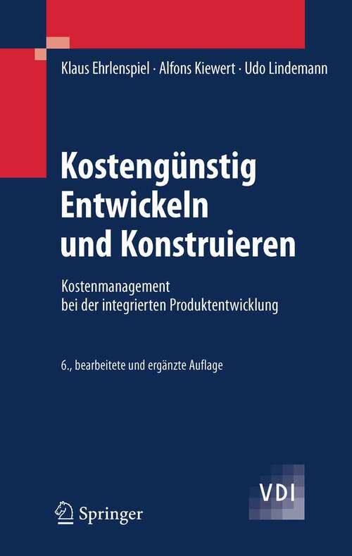 Book cover of Kostengünstig Entwickeln und Konstruieren: Kostenmanagement bei der integrierten Produktentwicklung (6. Aufl. 2007) (VDI-Buch)
