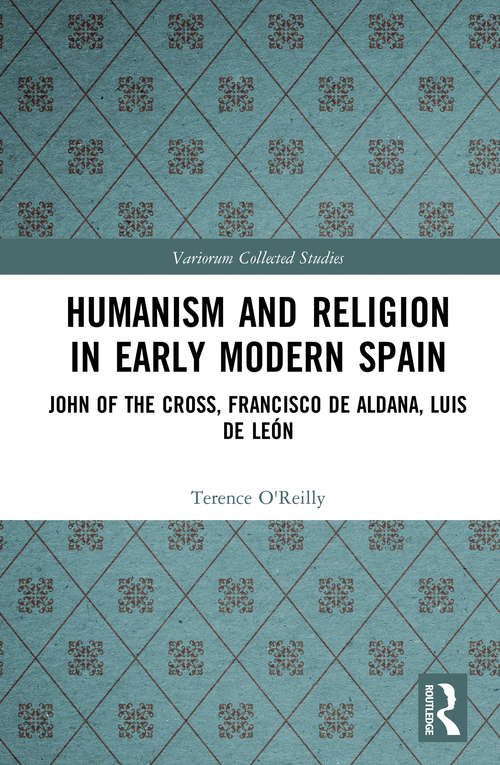 Book cover of Humanism and Religion in Early Modern Spain: John of the Cross, Francisco de Aldana, Luis de León (Variorum Collected Studies)