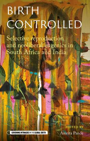 Book cover of Birth controlled: Selective reproduction and neoliberal eugenics in South Africa and India (Governing Intimacies in the Global South)