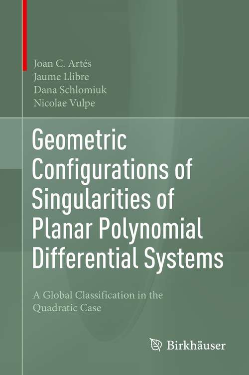 Book cover of Geometric Configurations of Singularities of Planar Polynomial Differential Systems: A Global Classification in the Quadratic Case (1st ed. 2021)