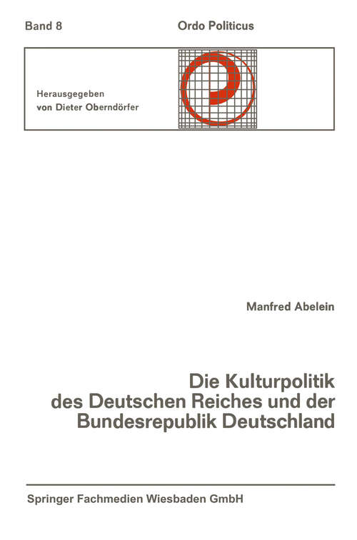 Book cover of Die Kulturpolitik des Deutschen Reiches und der Bundesrepublik Deutschland Ihre verfassungsgeschichtliche Entwicklung und ihre verfassungsrechtlichen Probleme (1968) (Ordo Politicus #8)