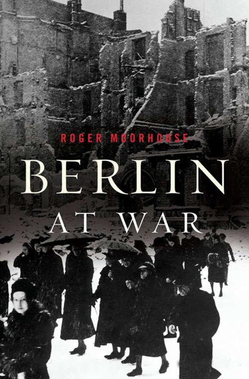 Book cover of Berlin at War: Life And Death In Hitler's Capital, 1939-45